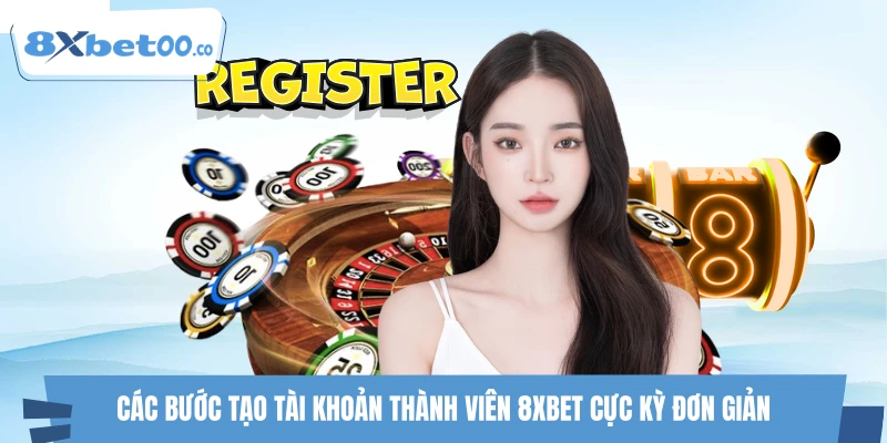 Các bước tạo tài khoản thành viên 8XBET cực kỳ đơn giản