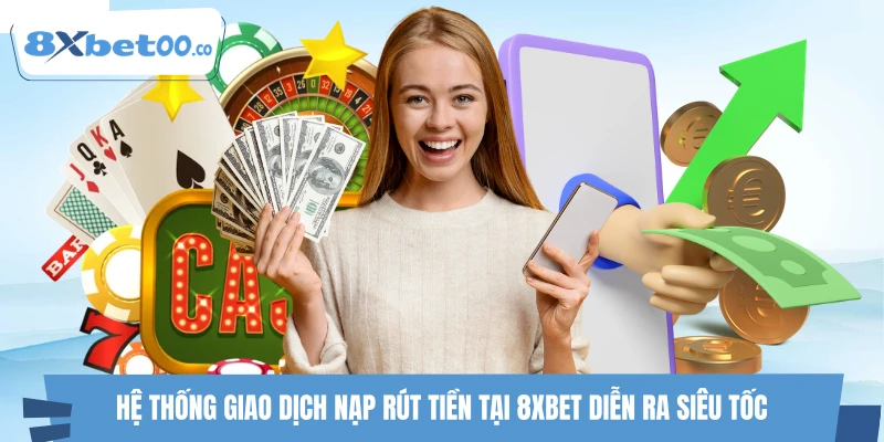 Hệ thống giao dịch nạp rút tiền tại 8XBET diễn ra siêu tốc