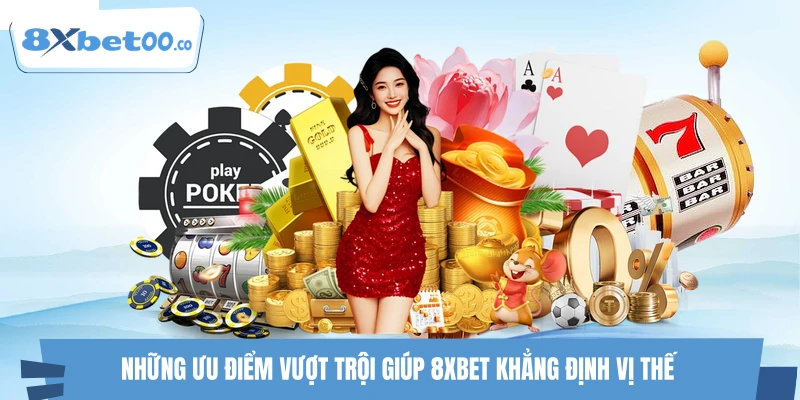Những ưu điểm vượt trội giúp 8XBET khẳng định vị thế